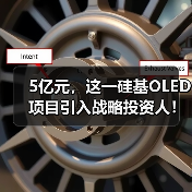 5亿元,这一硅基OLED项目引入战略投资人!(图3) 5亿元,这一硅基OLED项目引入战略投资人!(图3)
