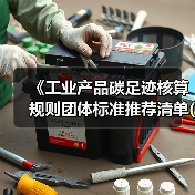 《工业产品碳足迹核算规则团体标准推荐清单(第三批)》公示(图2) 《工业产品碳足迹核算规则团体标准推荐清单(第三批)》公示(图2)
