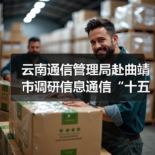 云南通信管理局赴曲靖市调研信息通信“十五五”规划有关情况(图2) 云南通信管理局赴曲靖市调研信息通信“十五五”规划有关情况(图2)