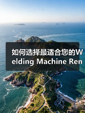 如何选择最适合您的Welding Machine Rental电焊机租赁方案?(图4) 如何选择最适合您的Welding Machine Rental电焊机租赁方案?(图4)