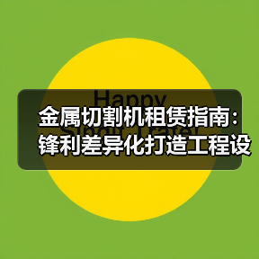 金属切割机租赁指南:锋利差异化打造工程设备新优势(图3) 金属切割机租赁指南:锋利差异化打造工程设备新优势(图3)