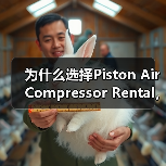 为什么选择Piston Air Compressor Rental，成为工程气动设备租赁的颠覆者？（图2）