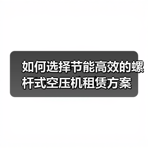如何选择节能高效的螺杆式空压机租赁方案(图3) 如何选择节能高效的螺杆式空压机租赁方案(图3)