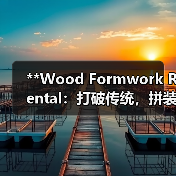 **Wood Formwork Rental:打破传统,拼装差异化引领工程支护新潮流**(图1) **Wood Formwork Rental:打破传统,拼装差异化引领工程支护新潮流**(图1)