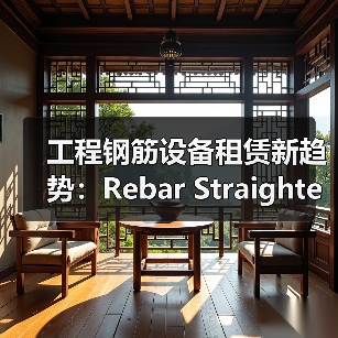 工程钢筋设备租赁新趋势:Rebar Straightener Rental全面解析(图3) 工程钢筋设备租赁新趋势:Rebar Straightener Rental全面解析(图3)