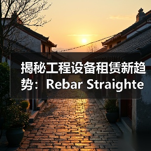 揭秘工程设备租赁新趋势：Rebar Straightener Rental引领钢筋调直机革命（图1）