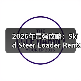 2026年最强攻略:Skid Steer Loader Rental的转向差异化揭秘(图1) 2026年最强攻略:Skid Steer Loader Rental的转向差异化揭秘(图1)